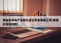 娄底区块链产业园引进公司有哪些公司[娄底区块链招聘]