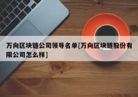 万向区块链公司领导名单[万向区块链股份有限公司怎么样]