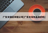 广东文储区块链公司[广东文交所是真的吗]