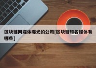 区块链网媒体曝光的公司[区块链知名媒体有哪些]