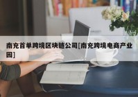 南充首单跨境区块链公司[南充跨境电商产业园]