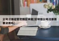 公司注册经营范围区块链[区块链公司注册需要资质吗]